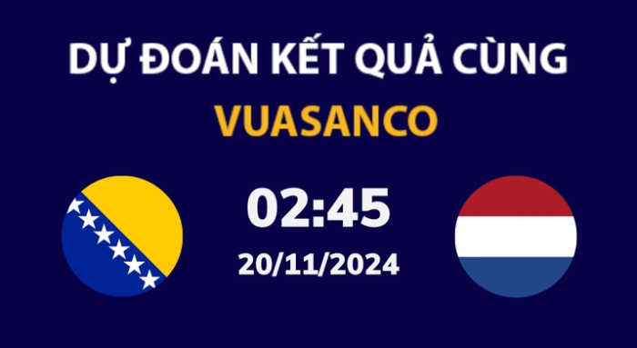 Soi kèo Bosnia & Herzegovina vs Hà Lan – 02h45 – 20/11 – Nations League